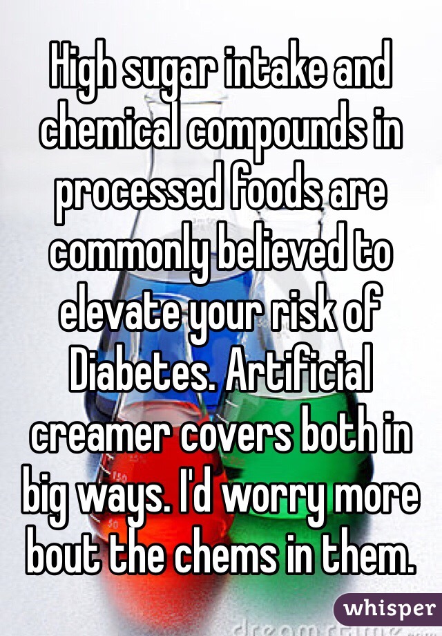 High sugar intake and chemical compounds in processed foods are commonly believed to elevate your risk of Diabetes. Artificial creamer covers both in big ways. I'd worry more bout the chems in them. 