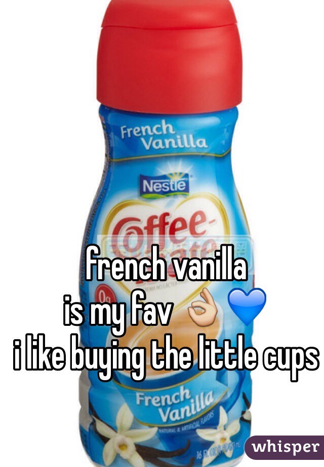 french vanilla 
is my fav 👌💙
i like buying the little cups