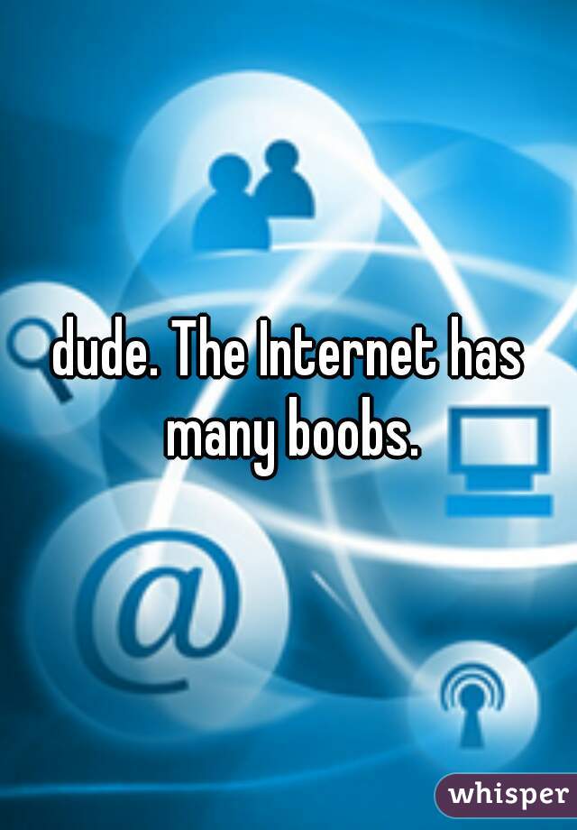 dude. The Internet has many boobs.
