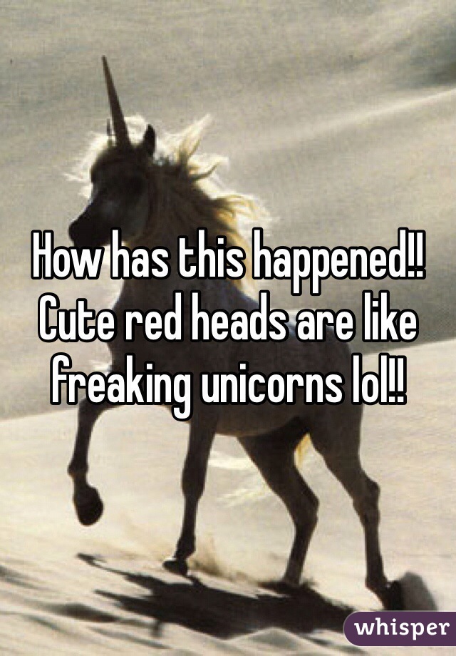 How has this happened!! Cute red heads are like freaking unicorns lol!!