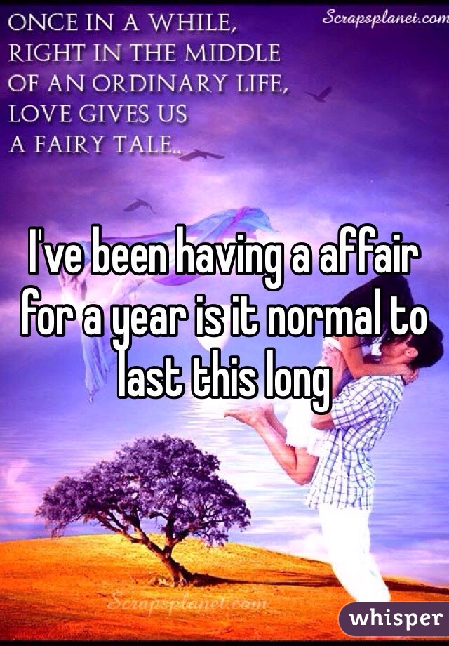 I've been having a affair for a year is it normal to last this long 