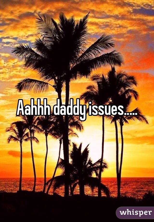 Aahhh daddy issues.....