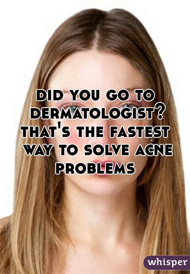 did you go to dermatologist?
that's the fastest way to solve acne problems 