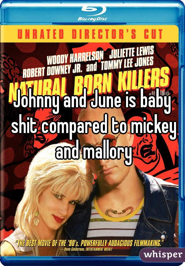 Johnny and June is baby shit compared to mickey and mallory