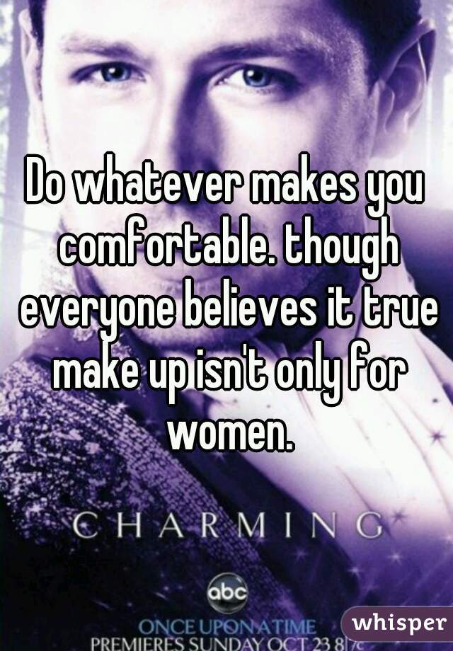 Do whatever makes you comfortable. though everyone believes it true make up isn't only for women.