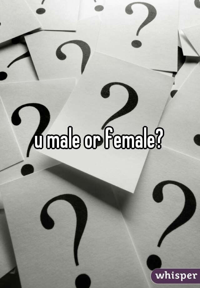 u male or female?