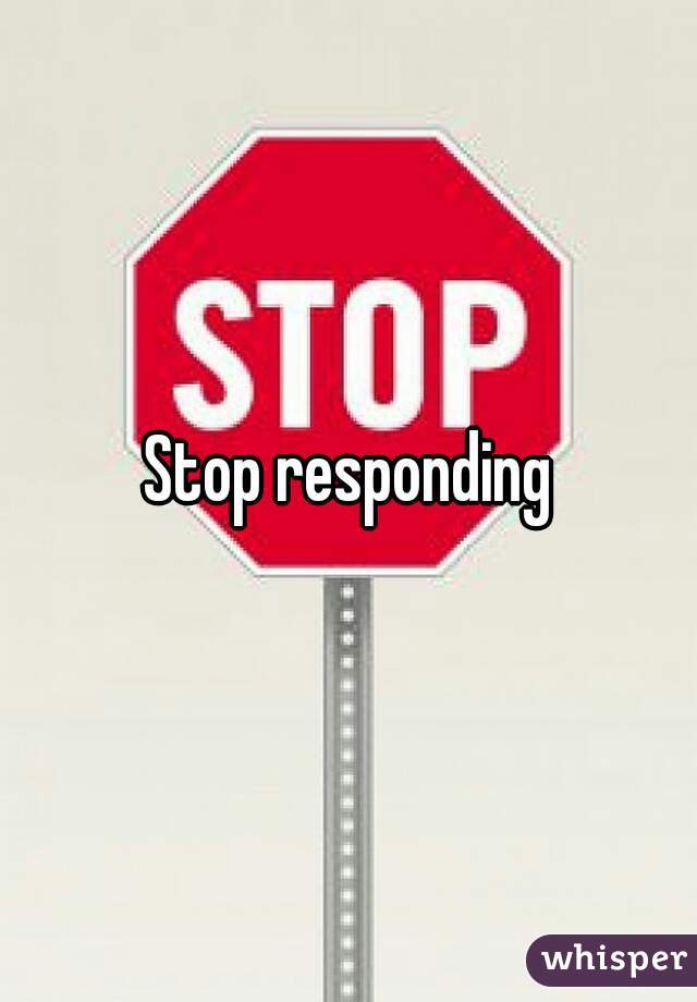 Stop responding