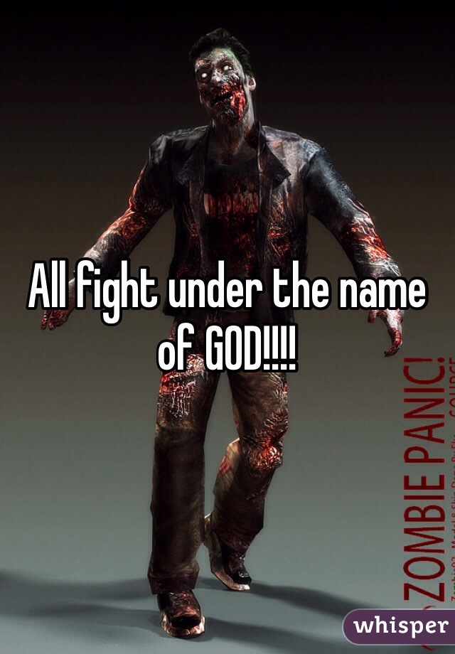 All fight under the name of GOD!!!!