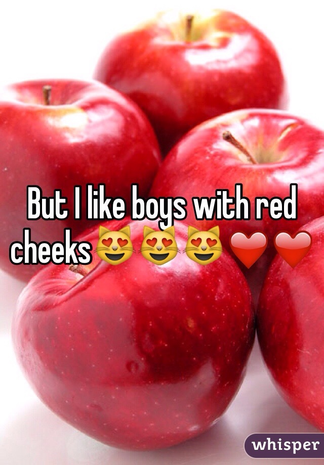 But I like boys with red cheeks😻😻😻❤️❤️