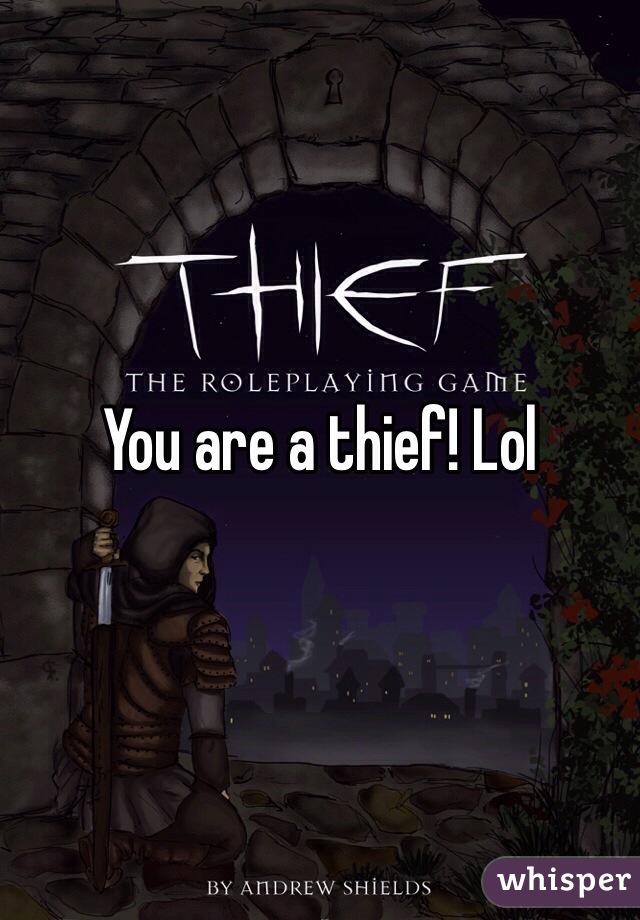 You are a thief! Lol