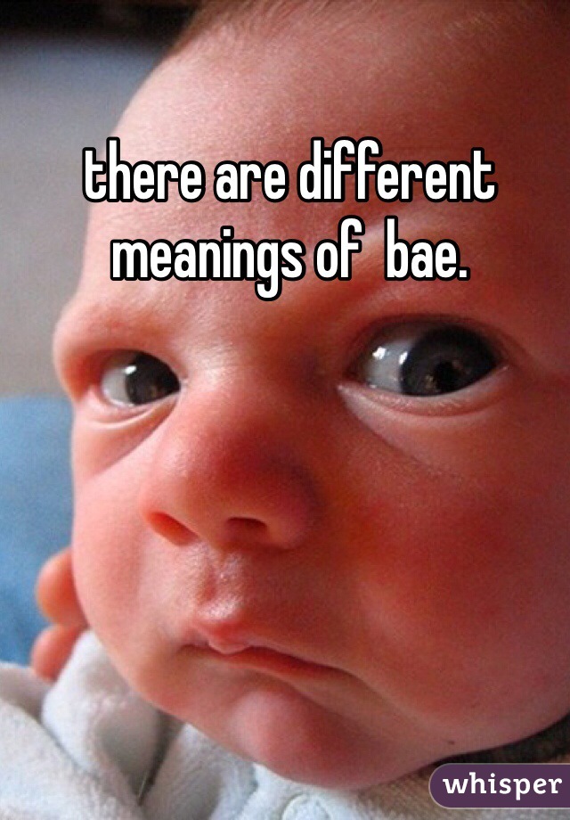 there are different meanings of  bae. 