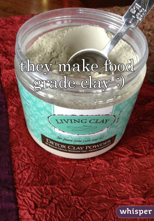 they make food grade clay :)