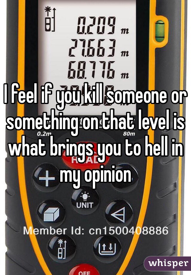 I feel if you kill someone or something on that level is what brings you to hell in my opinion