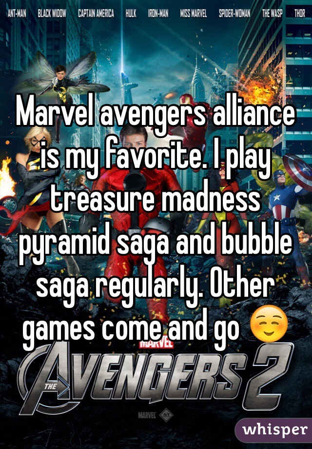Marvel avengers alliance is my favorite. I play treasure madness pyramid saga and bubble saga regularly. Other games come and go ☺️