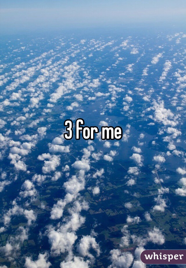 3 for me