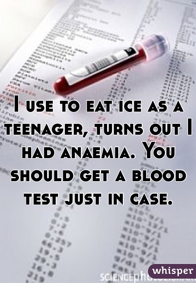 I use to eat ice as a teenager, turns out I had anaemia. You should get a blood test just in case.