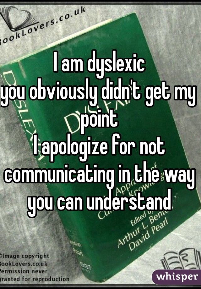 I am dyslexic 
you obviously didn't get my point
I apologize for not communicating in the way you can understand