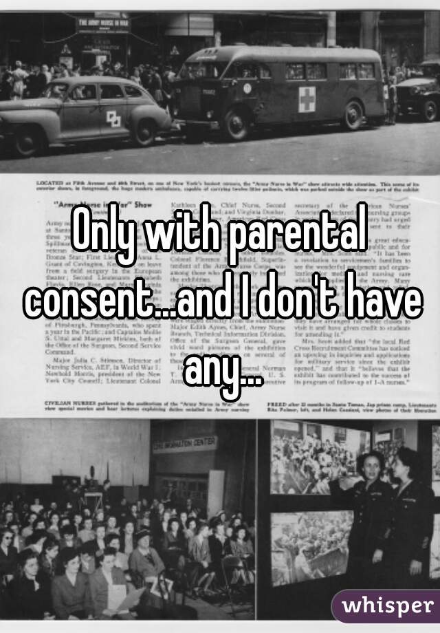 Only with parental consent...and I don't have any...