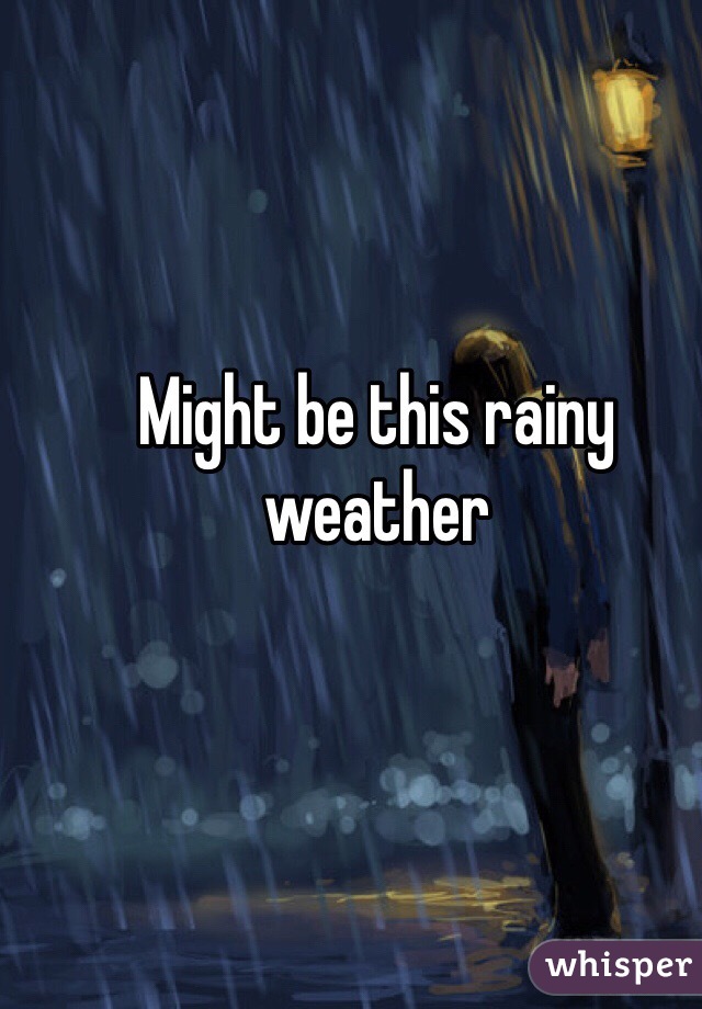 Might be this rainy weather 