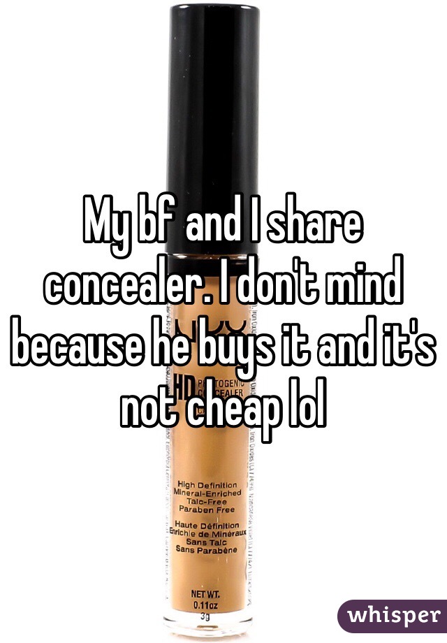 My bf and I share concealer. I don't mind because he buys it and it's not cheap lol 