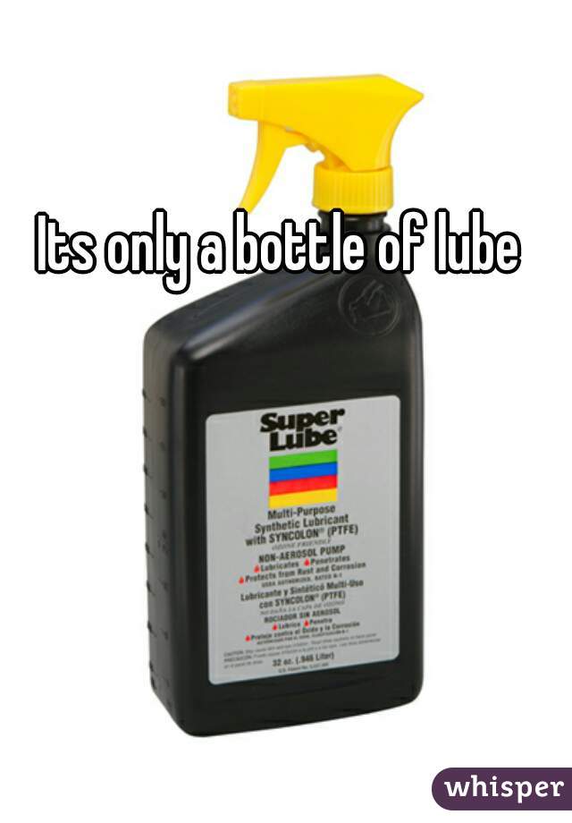 Its only a bottle of lube