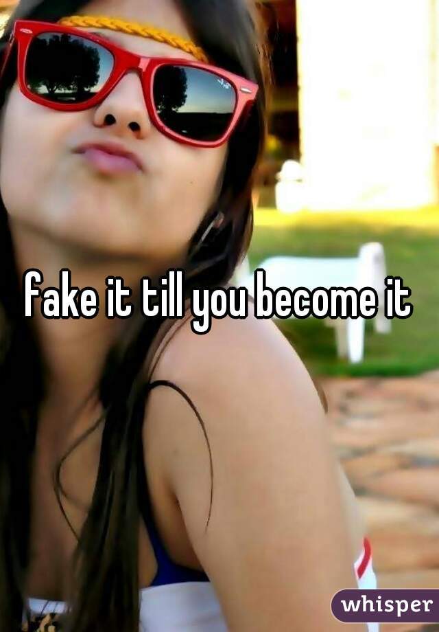 fake it till you become it