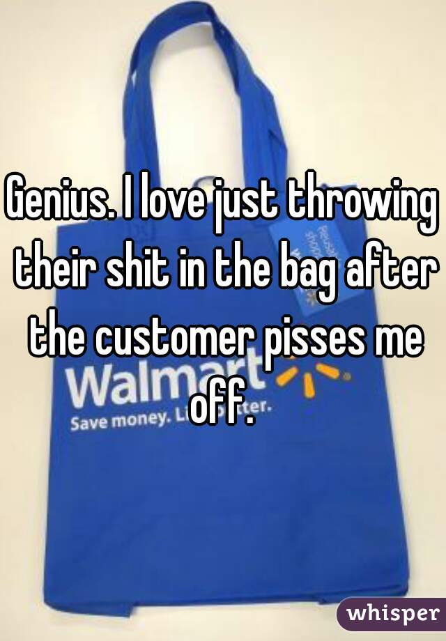 Genius. I love just throwing their shit in the bag after the customer pisses me off. 