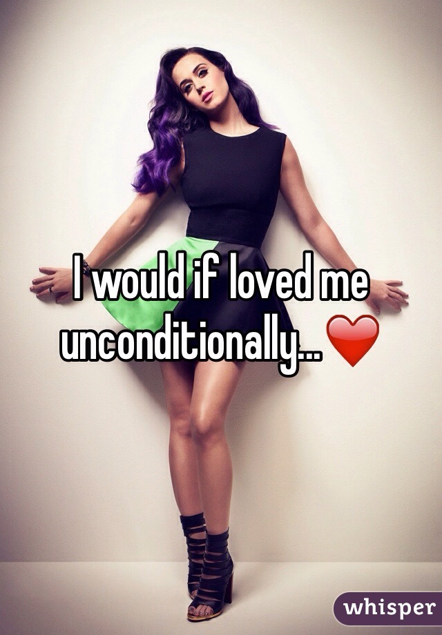 I would if loved me unconditionally...❤️