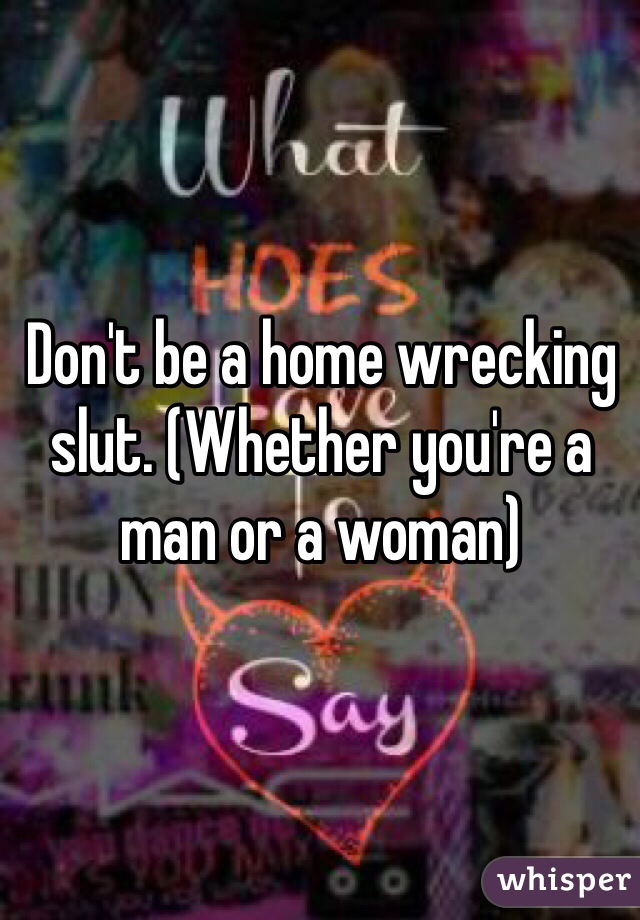 Don't be a home wrecking slut. (Whether you're a man or a woman)