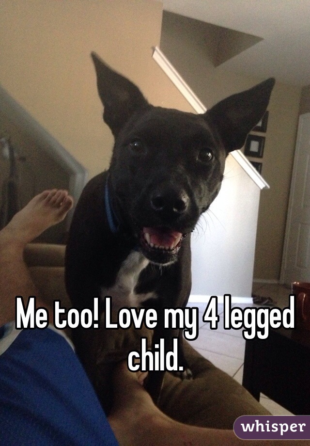 Me too! Love my 4 legged child. 