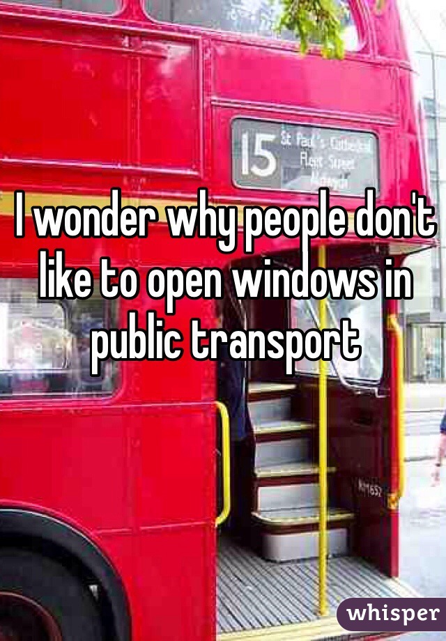 I wonder why people don't like to open windows in public transport