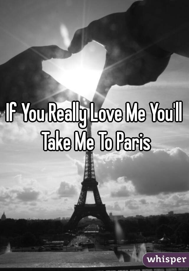 If You Really Love Me You'll Take Me To Paris