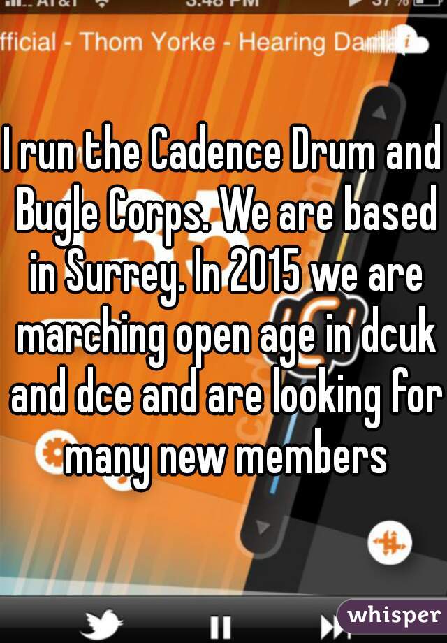 I run the Cadence Drum and Bugle Corps. We are based in Surrey. In 2015 we are marching open age in dcuk and dce and are looking for many new members
