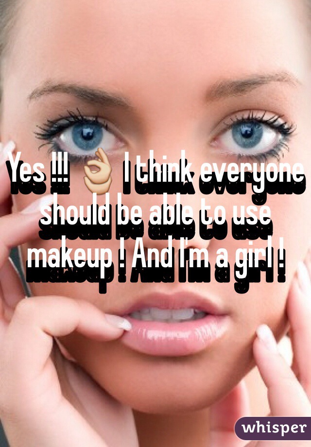 Yes !!! 👌 I think everyone should be able to use makeup ! And I'm a girl !
