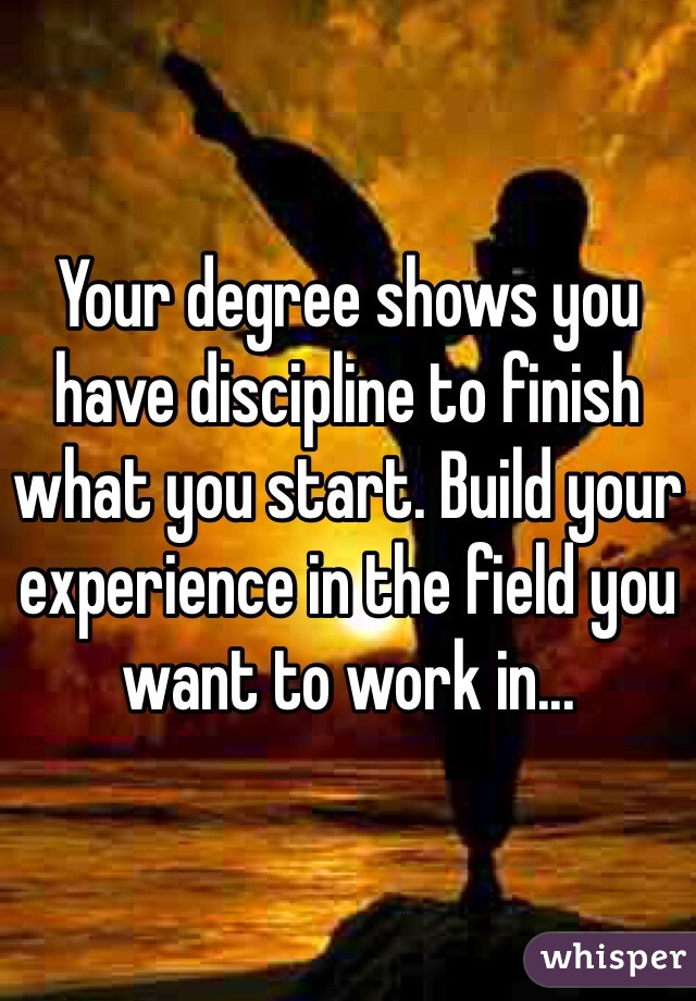 Your degree shows you have discipline to finish what you start. Build your experience in the field you want to work in... 