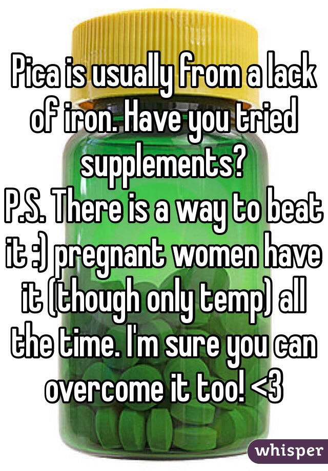 Pica is usually from a lack of iron. Have you tried supplements? 
P.S. There is a way to beat it :) pregnant women have it (though only temp) all the time. I'm sure you can overcome it too! <3