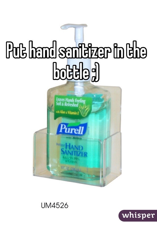 Put hand sanitizer in the bottle ;)
