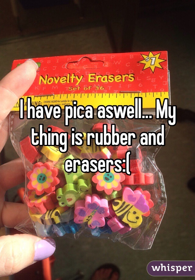 I have pica aswell... My thing is rubber and erasers:( 