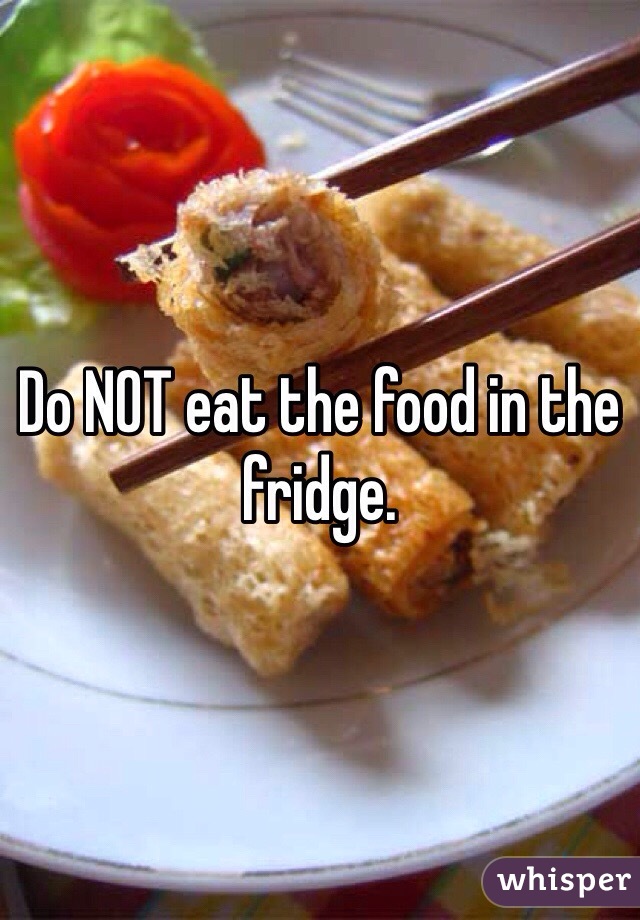 Do NOT eat the food in the fridge.