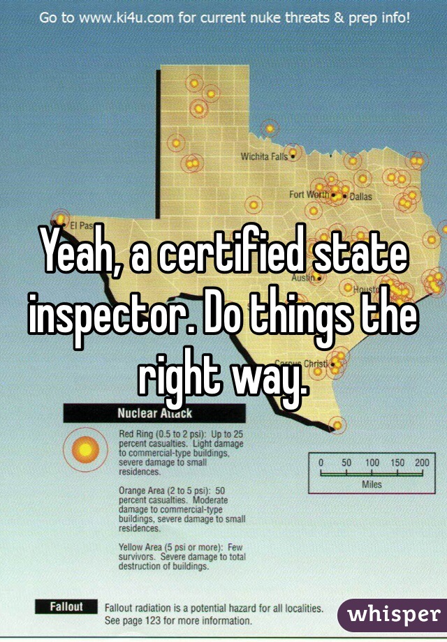 Yeah, a certified state inspector. Do things the right way.
