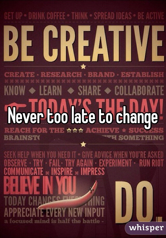 Never too late to change  