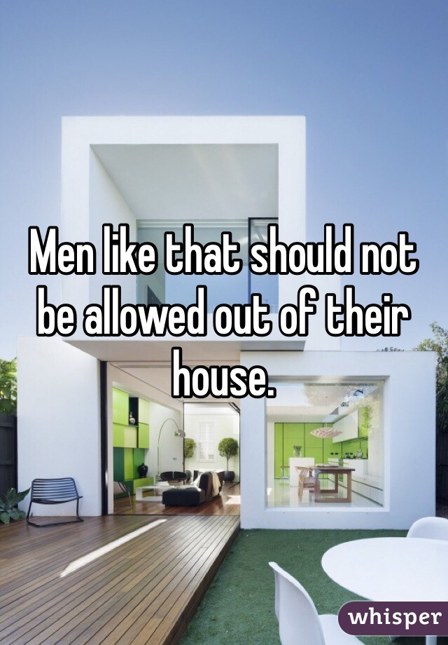 Men like that should not be allowed out of their house. 