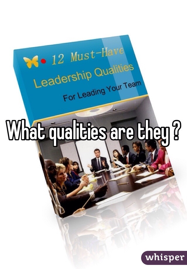 What qualities are they ?
