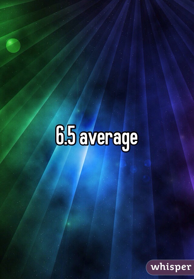 6.5 average