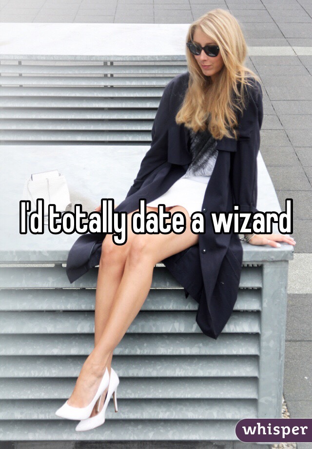 I'd totally date a wizard