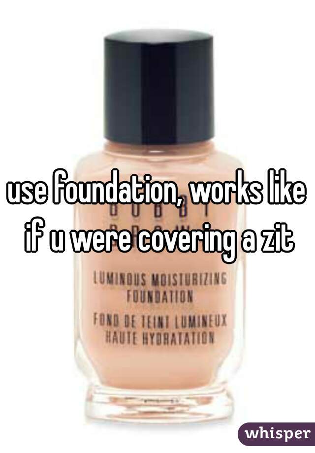 use foundation, works like if u were covering a zit