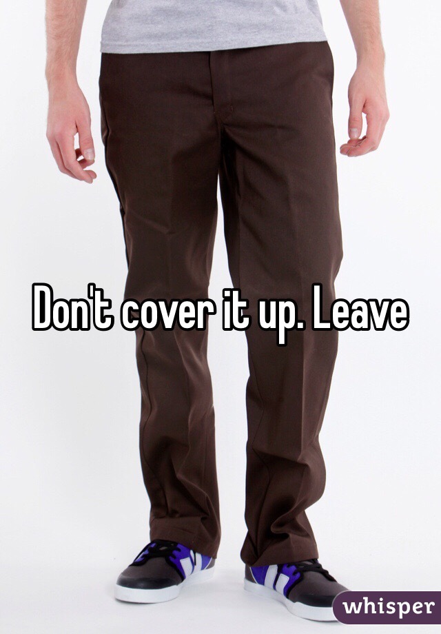 Don't cover it up. Leave 