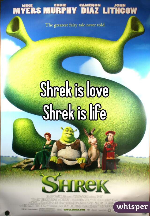 Shrek is love
Shrek is life