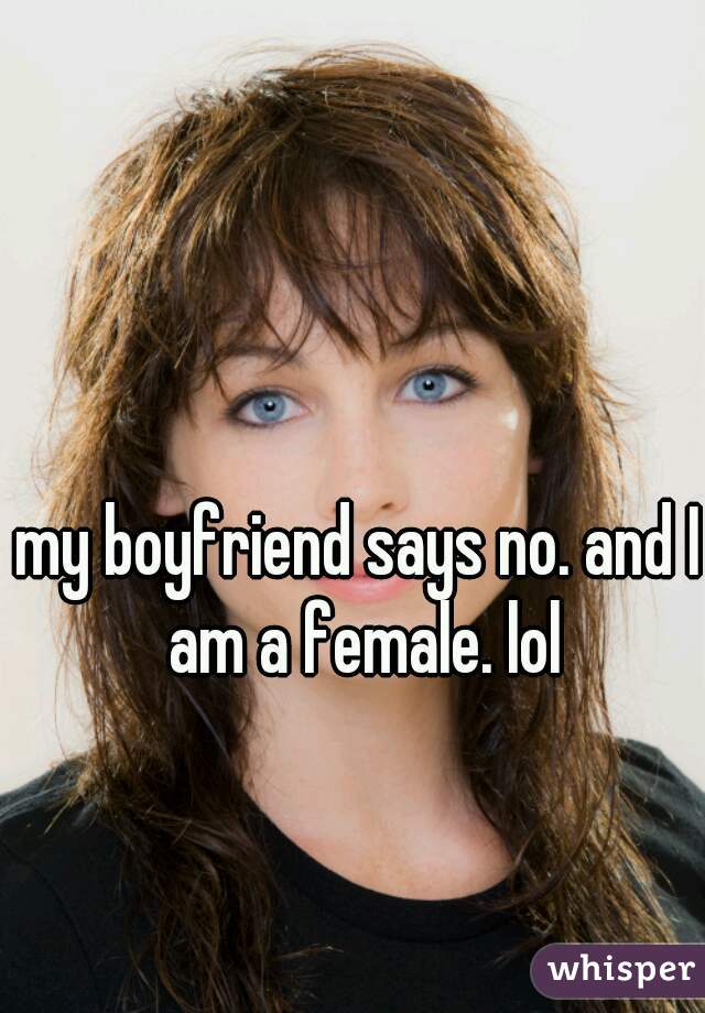 my boyfriend says no. and I am a female. lol