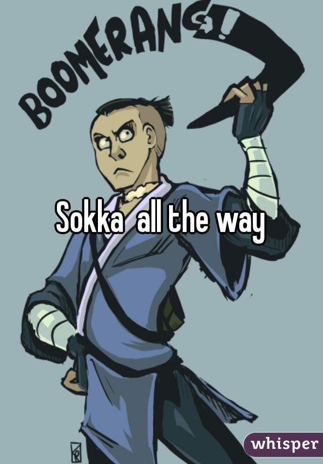 Sokka  all the way